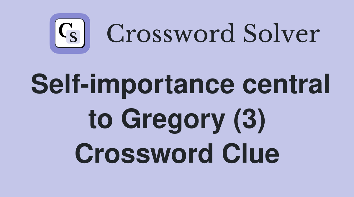 Self-importance central to Gregory (3) Crossword Clue