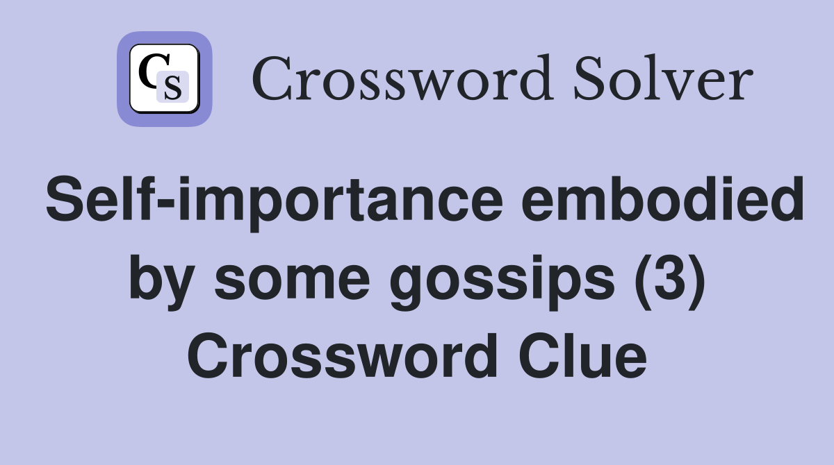 Self-importance embodied by some gossips (3) Crossword Clue