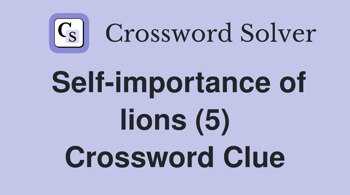 Self-importance of lions (5) Crossword Clue
