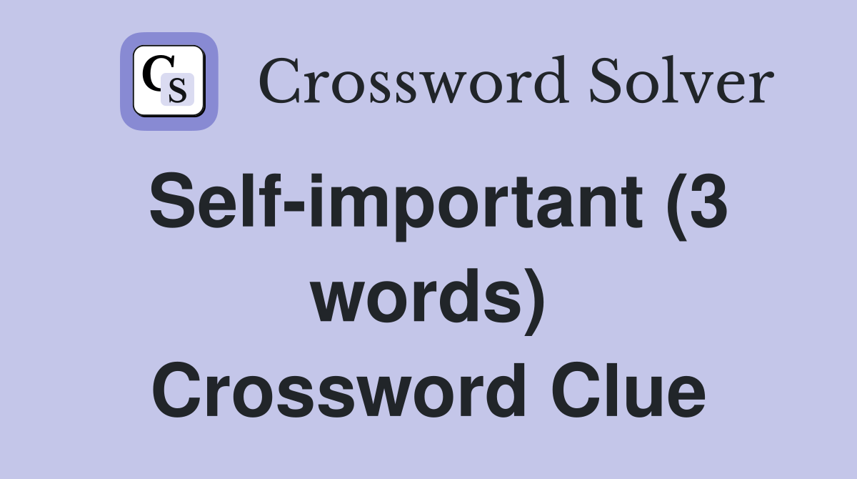 Self-important (3 words) Crossword Clue