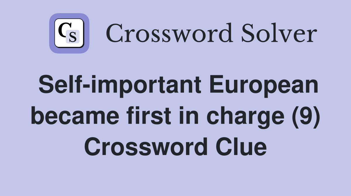 Self-important European became first in charge (9) Crossword Clue