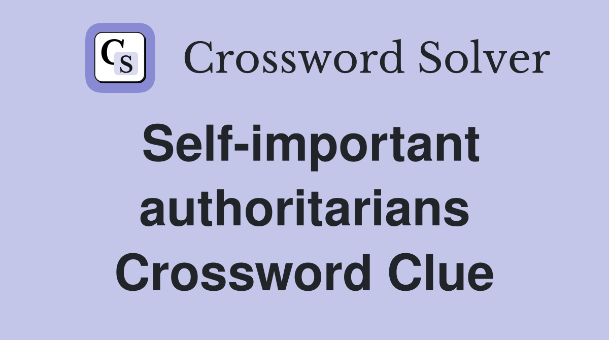 Self-important authoritarians Crossword Clue