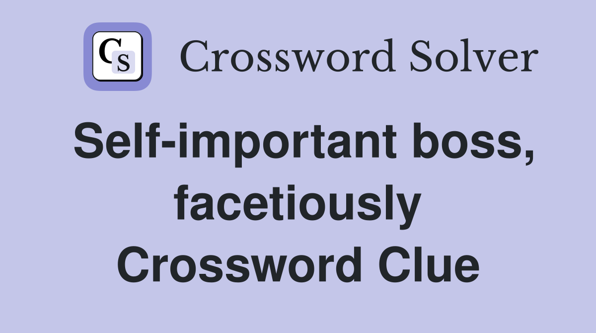Self-important boss, facetiously Crossword Clue