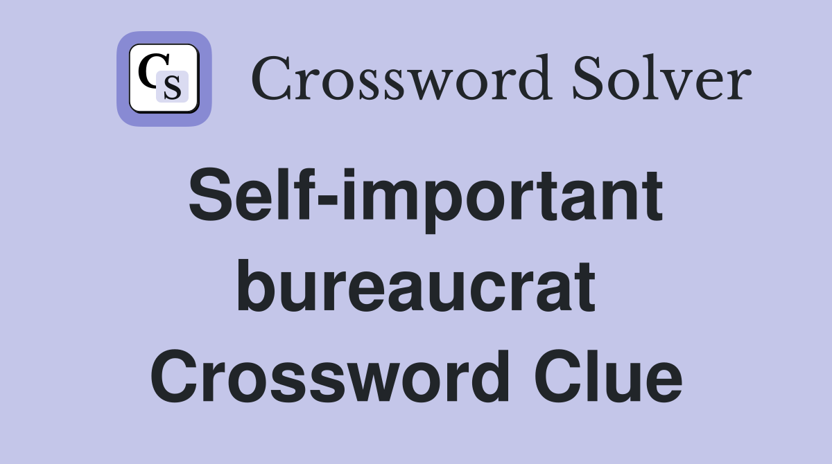 Self-important bureaucrat Crossword Clue
