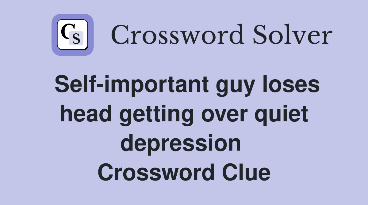 Self-important guy loses head getting over quiet depression  Crossword Clue