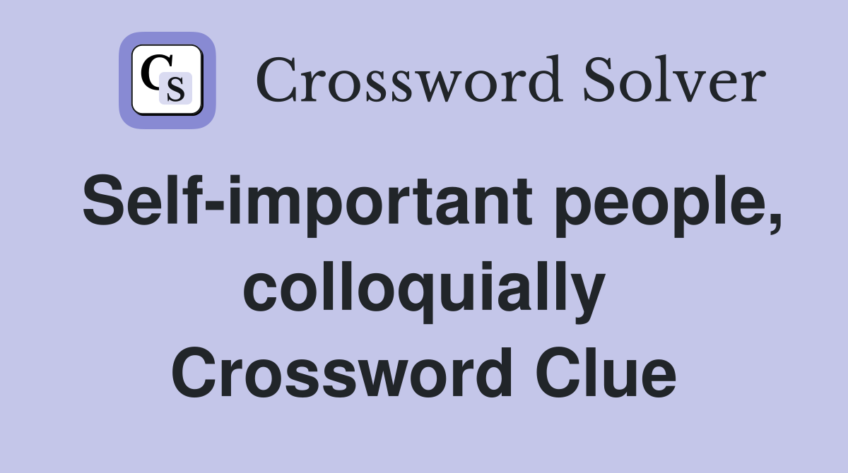 Self-important people, colloquially Crossword Clue