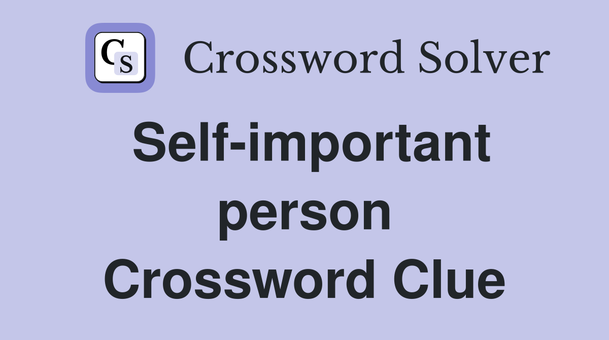 Self-important person Crossword Clue