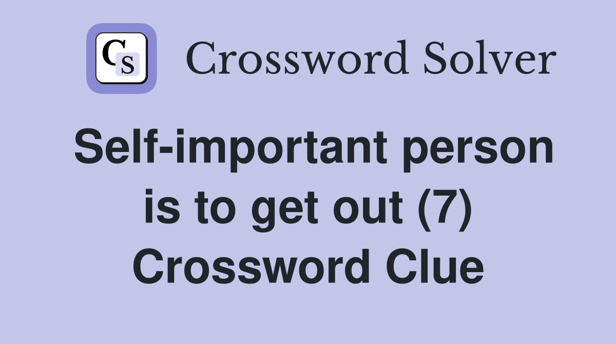Self-important person is to get out (7) Crossword Clue