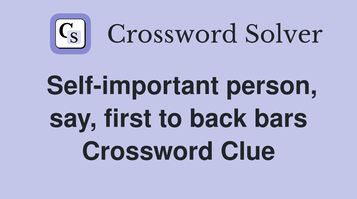 Self-important person, say, first to back bars Crossword Clue