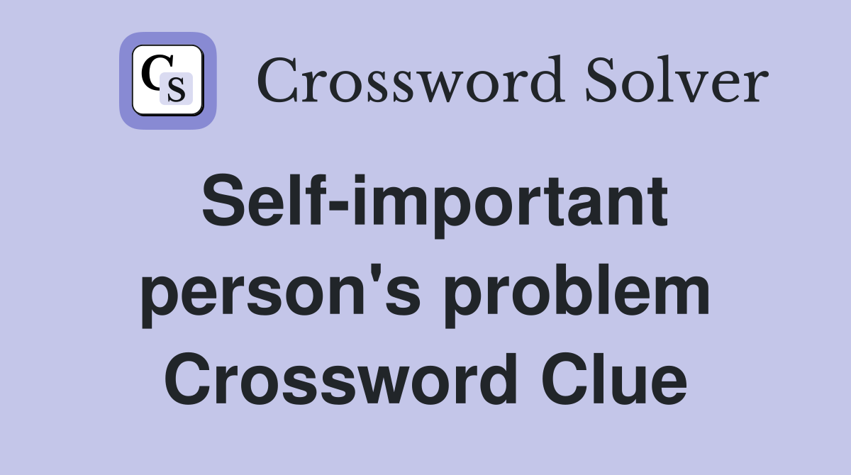 Self-important person's problem Crossword Clue