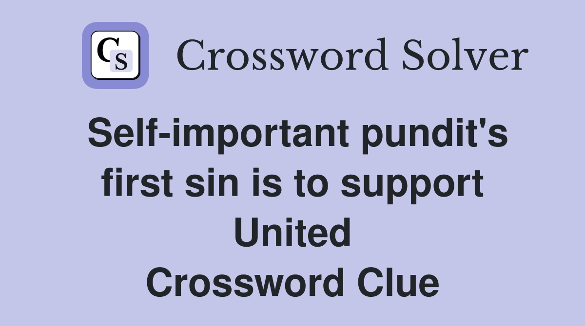 Self-important pundit's first sin is to support United Crossword Clue