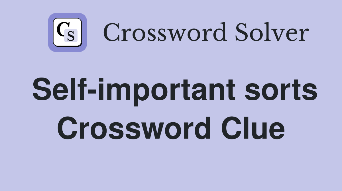 Self-important sorts Crossword Clue