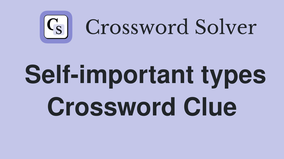 Self-important types Crossword Clue