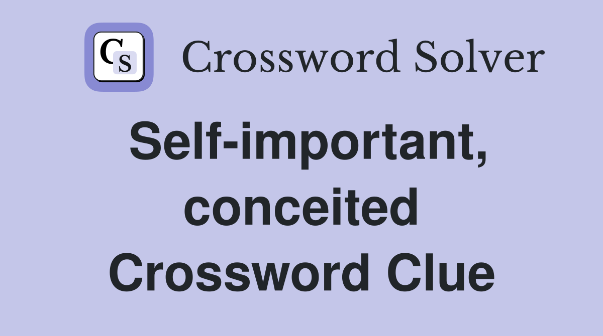 Self-important, conceited Crossword Clue