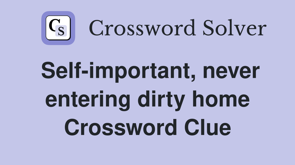 Self-important, never entering dirty home Crossword Clue
