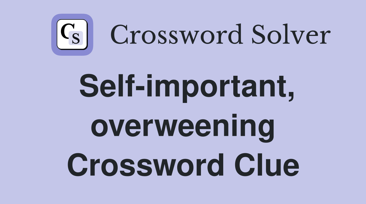 Self-important, overweening Crossword Clue