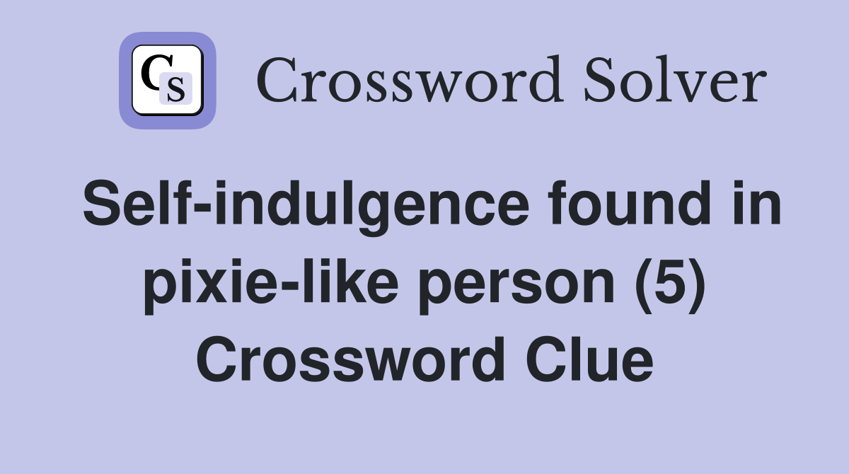 Self-indulgence found in pixie-like person (5) Crossword Clue