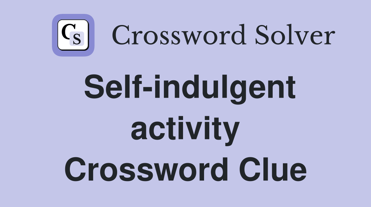 Self-indulgent activity Crossword Clue