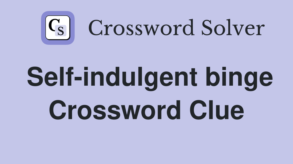 Self-indulgent binge Crossword Clue