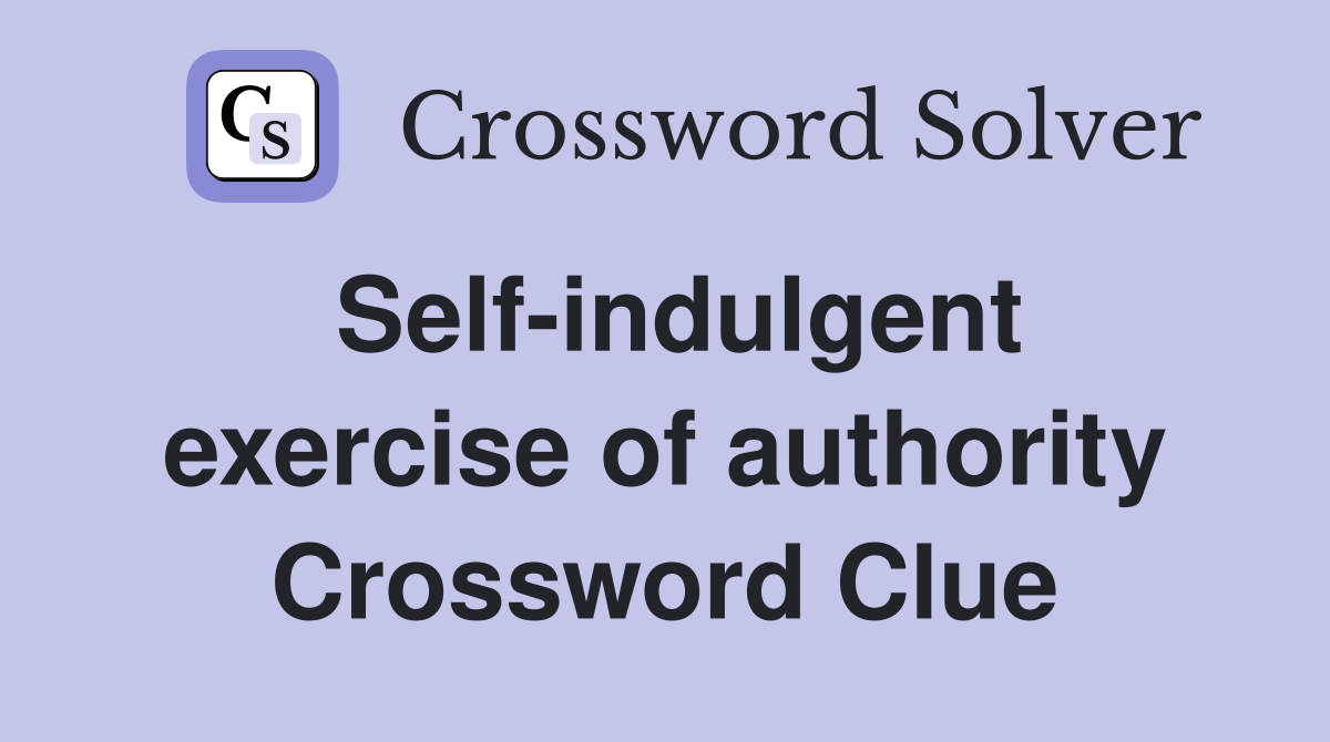 Self-indulgent exercise of authority Crossword Clue