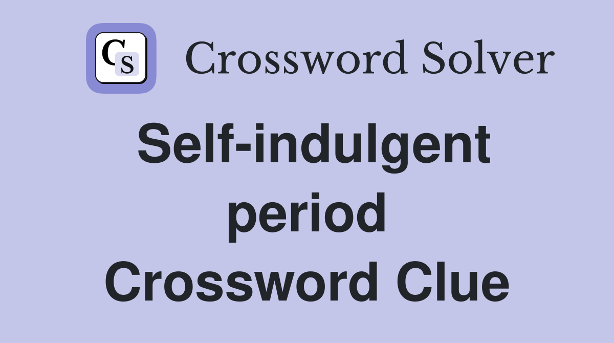 Self-indulgent period Crossword Clue