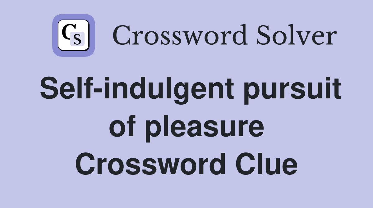 Self-indulgent pursuit of pleasure Crossword Clue