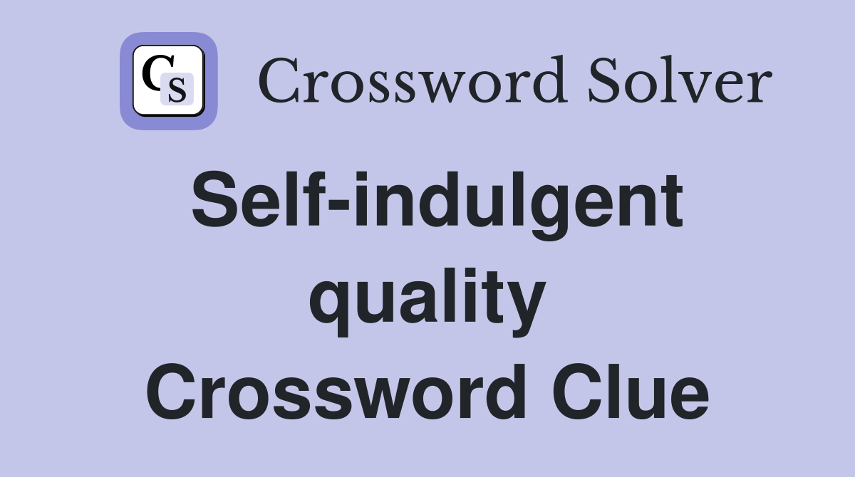 Self-indulgent quality Crossword Clue