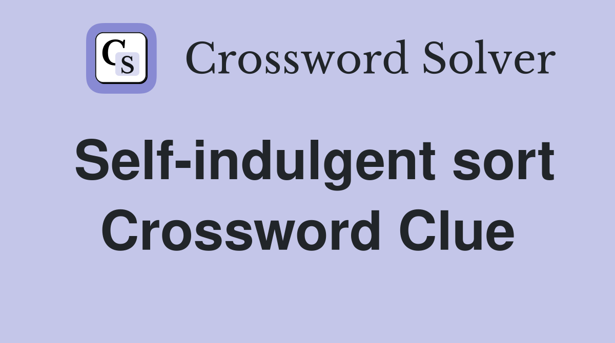 Self-indulgent sort Crossword Clue