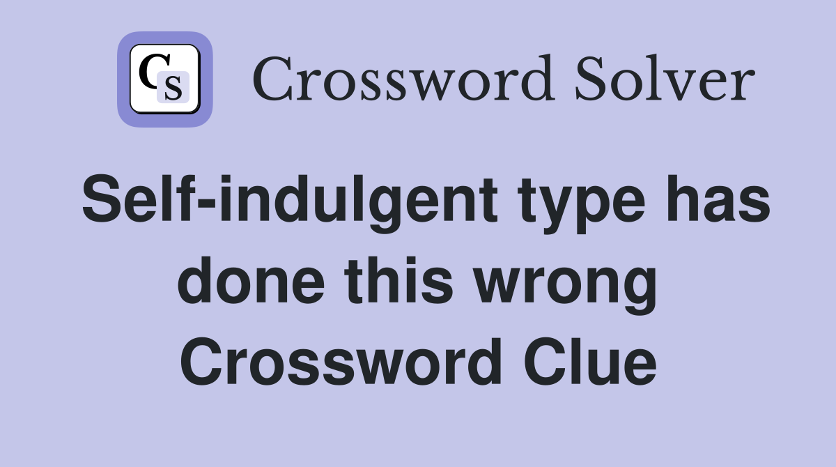 Self-indulgent type has done this wrong Crossword Clue