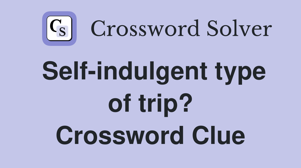Self-indulgent type of trip? Crossword Clue