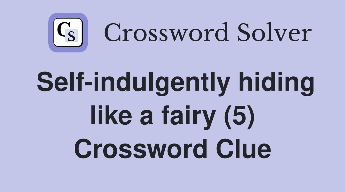 Self-indulgently hiding like a fairy (5) Crossword Clue