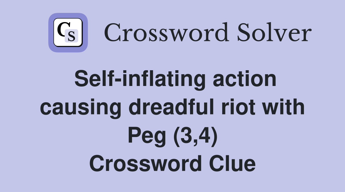 Self-inflating action causing dreadful riot with Peg (3,4) Crossword Clue