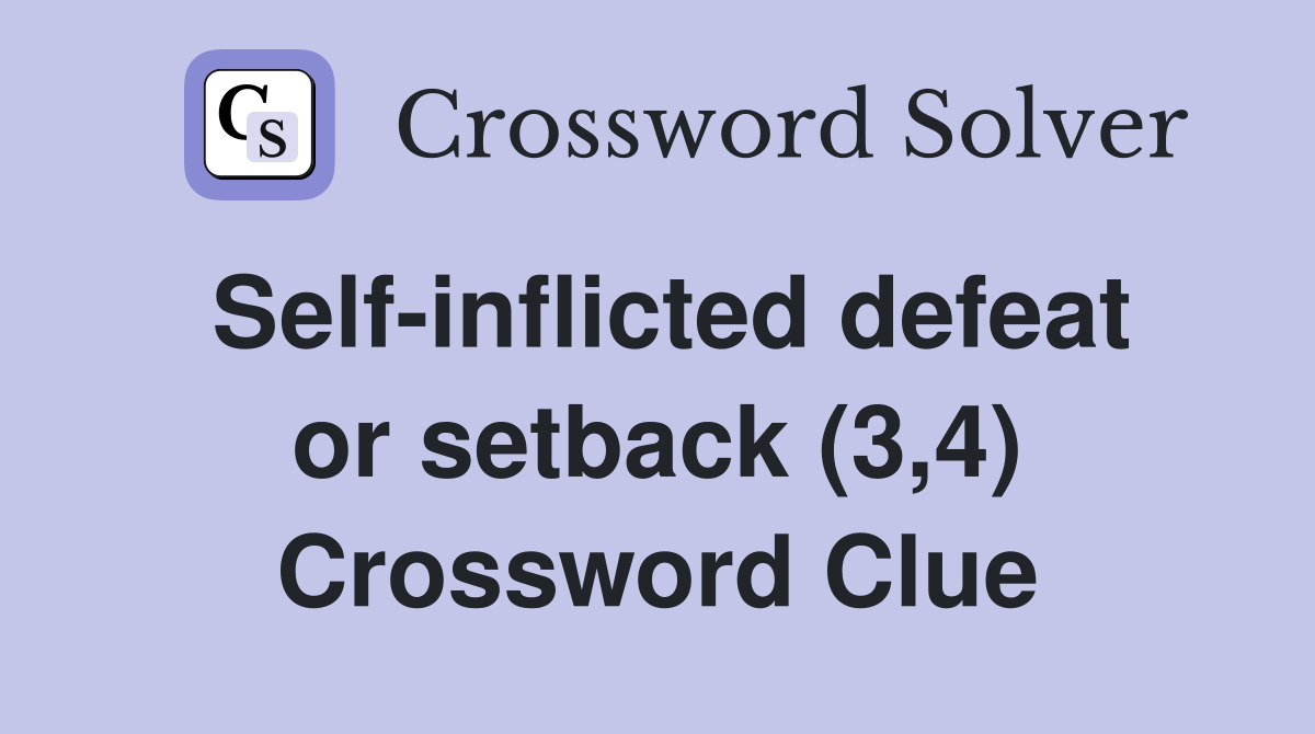Self-inflicted defeat or setback (3,4) Crossword Clue