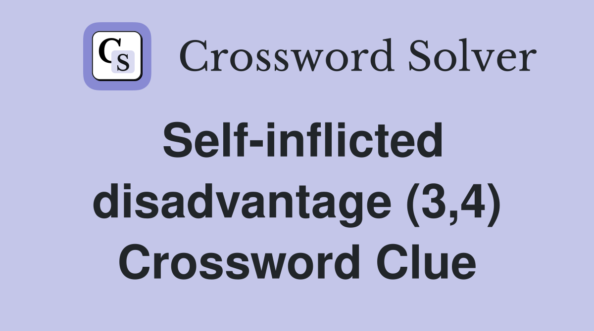 Self-inflicted disadvantage (3,4) Crossword Clue