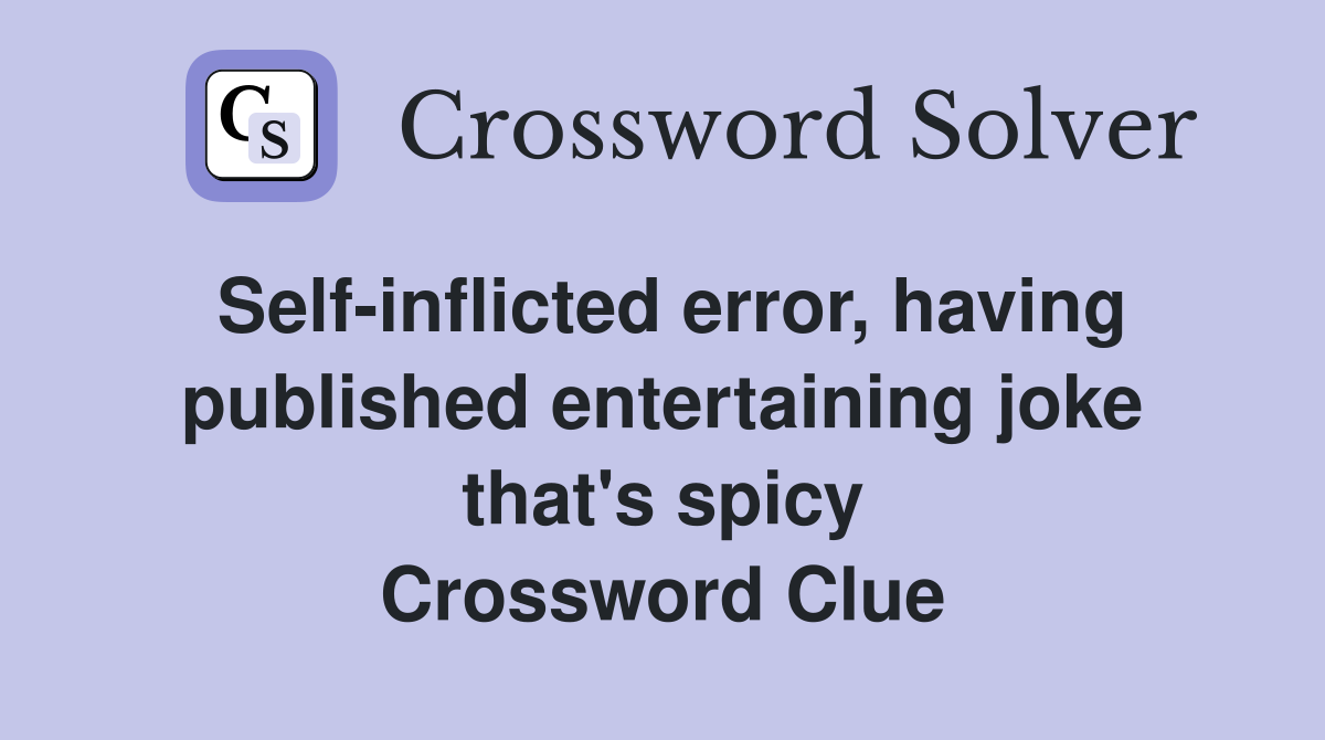 Self-inflicted error, having published entertaining joke that's spicy Crossword Clue