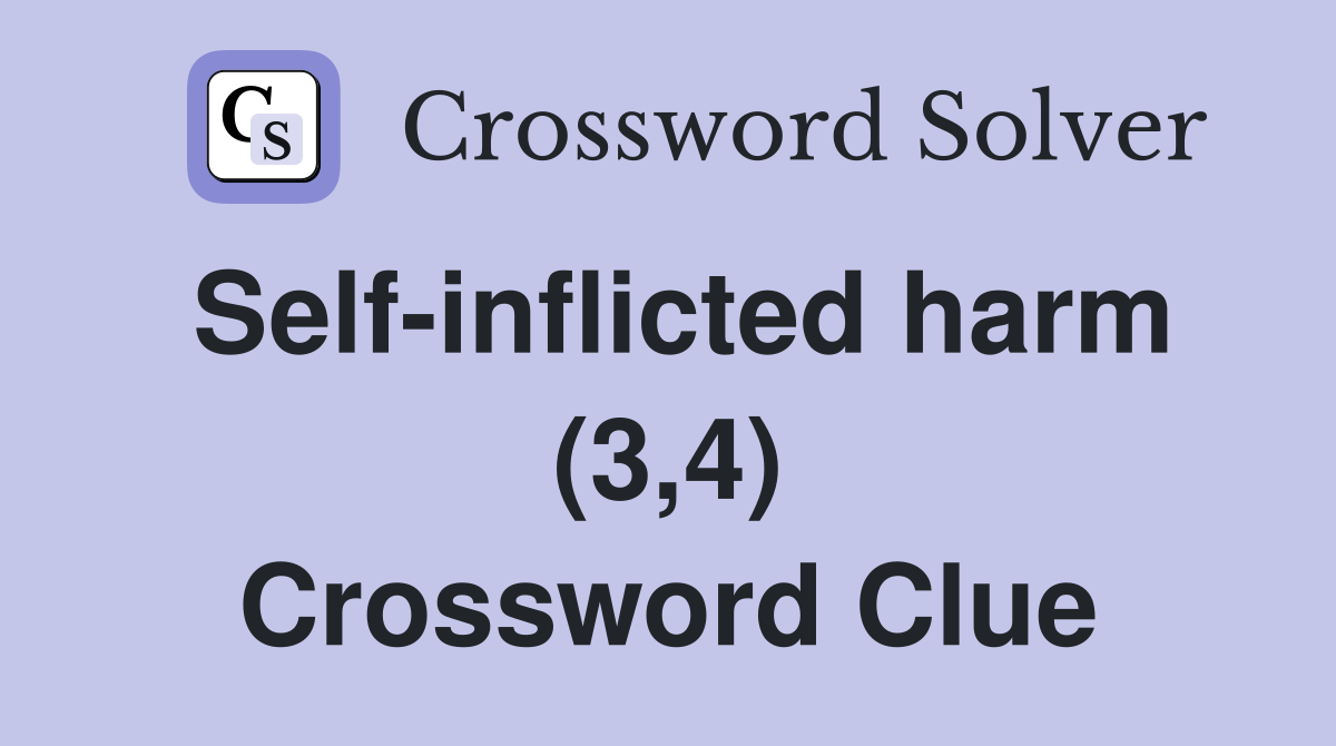 Self-inflicted harm (3,4) Crossword Clue
