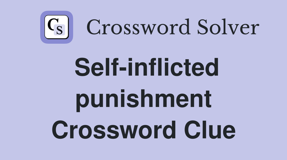 Self-inflicted punishment Crossword Clue