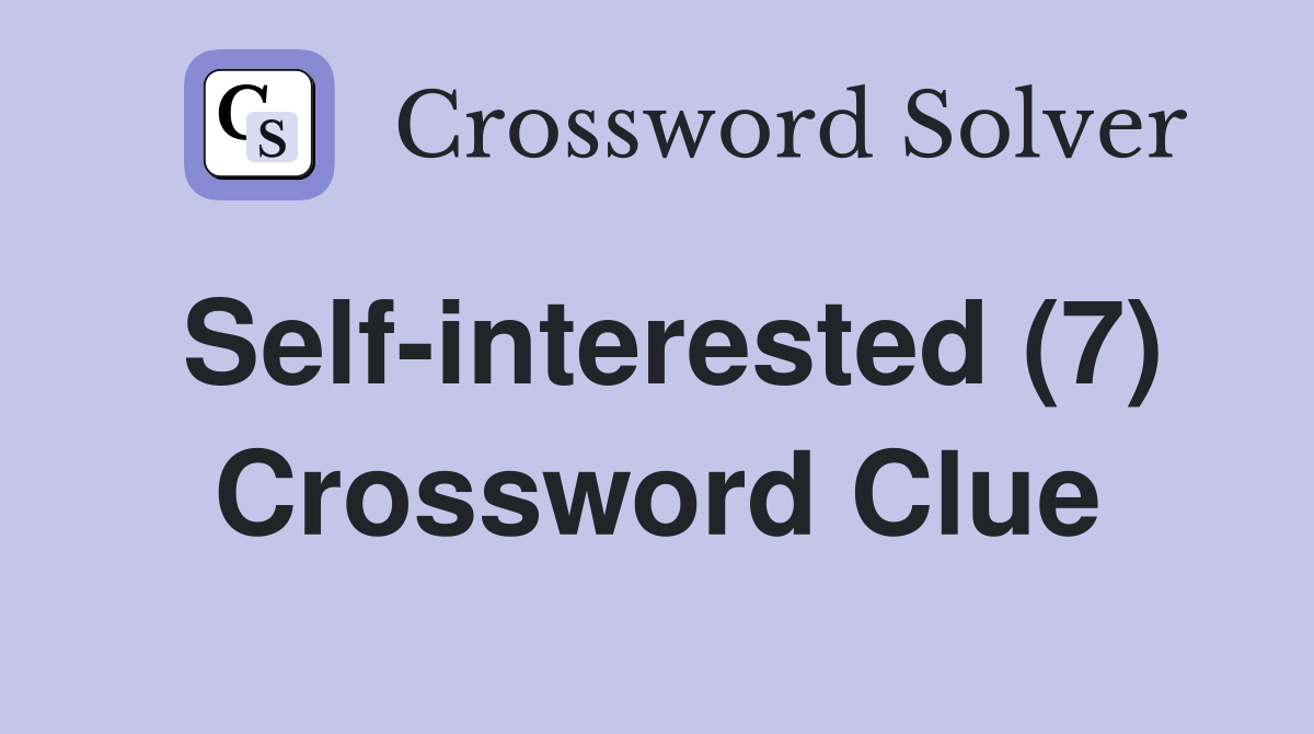 Self-interested (7) Crossword Clue