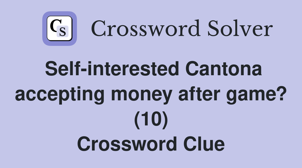 Self-interested Cantona accepting money after game? (10) Crossword Clue