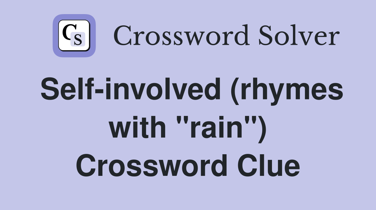 Self-involved (rhymes with "rain") Crossword Clue