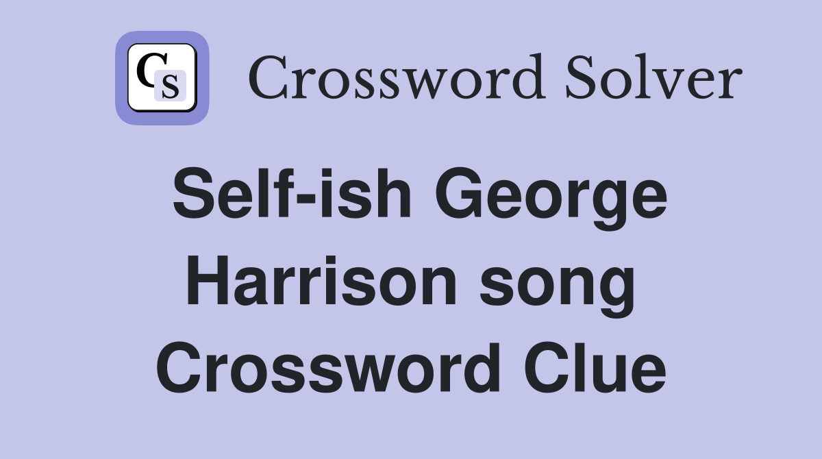 Self-ish George Harrison song Crossword Clue