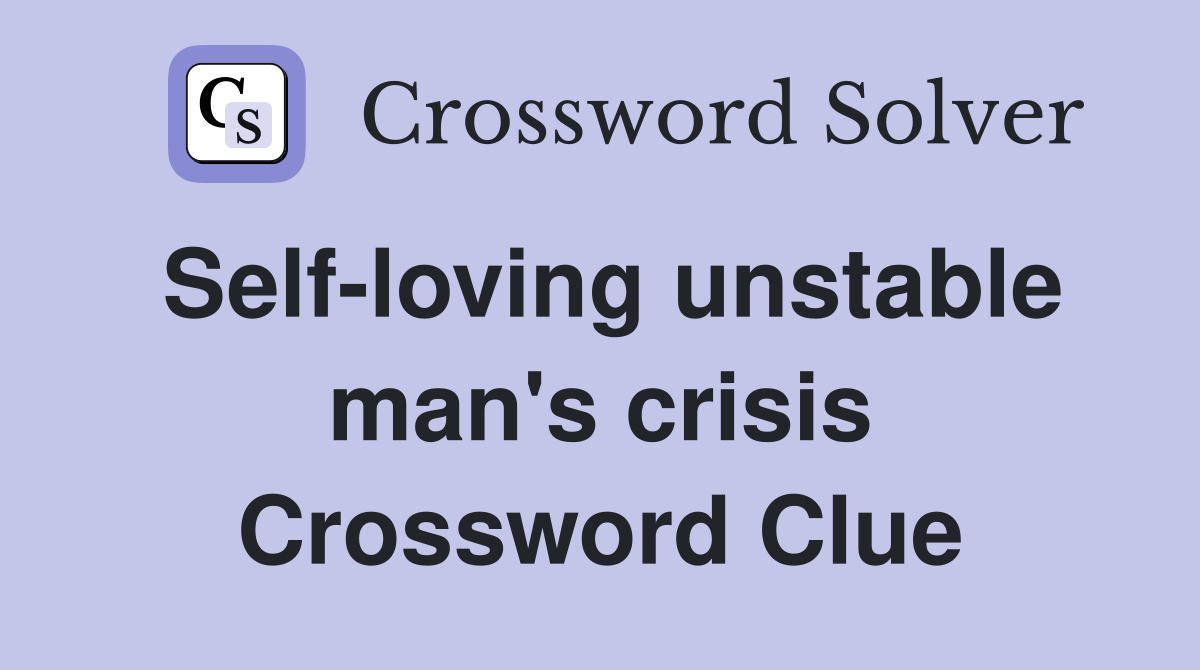 Self-loving unstable man's crisis Crossword Clue