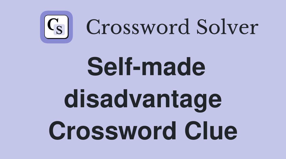 Self-made disadvantage Crossword Clue