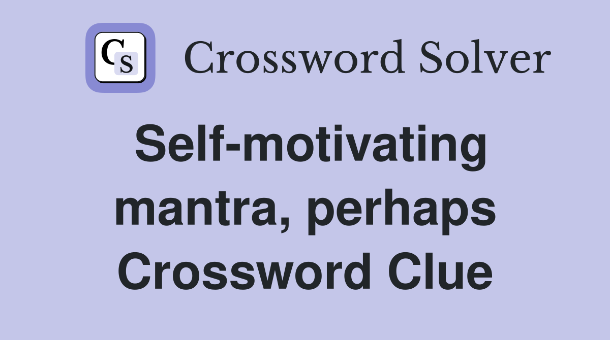 Self-motivating mantra, perhaps Crossword Clue