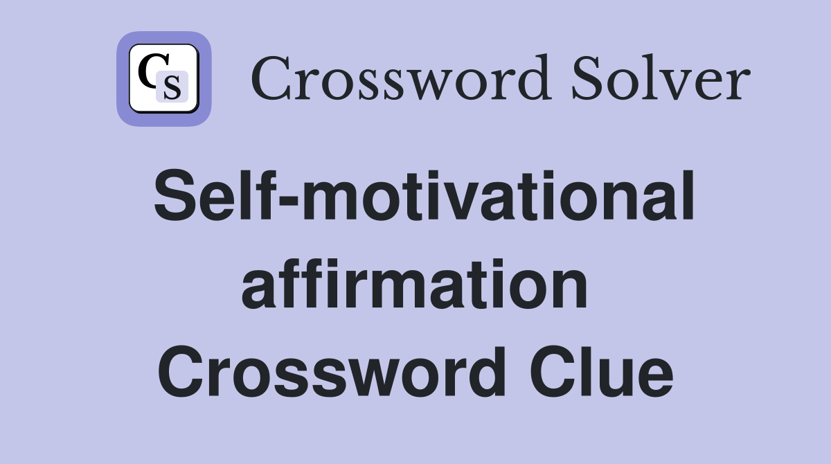 Self-motivational affirmation Crossword Clue