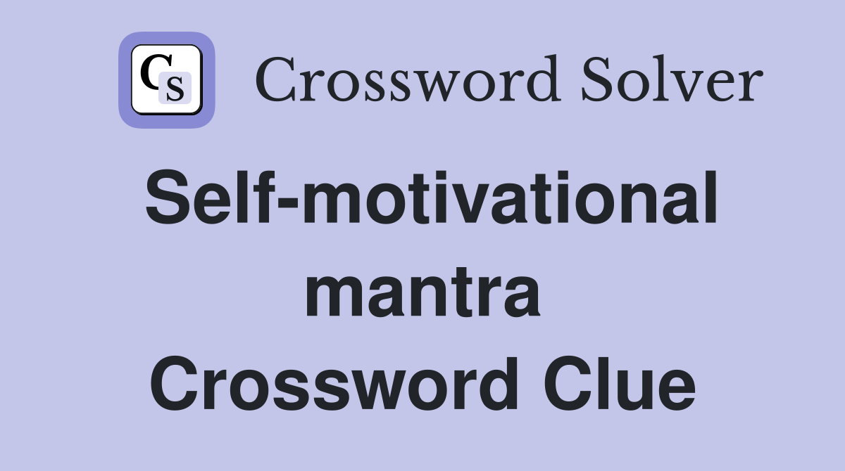 Self-motivational mantra Crossword Clue