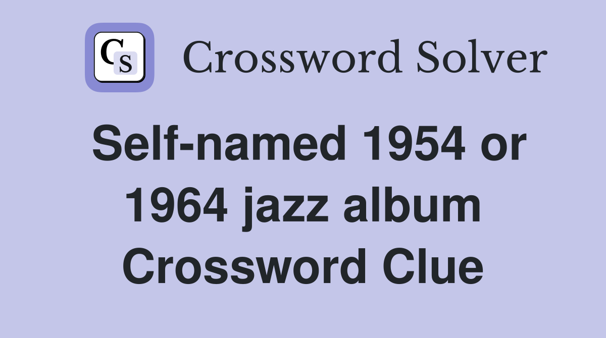 Self-named 1954 or 1964 jazz album Crossword Clue
