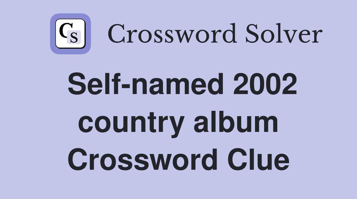 Self-named 2002 country album Crossword Clue