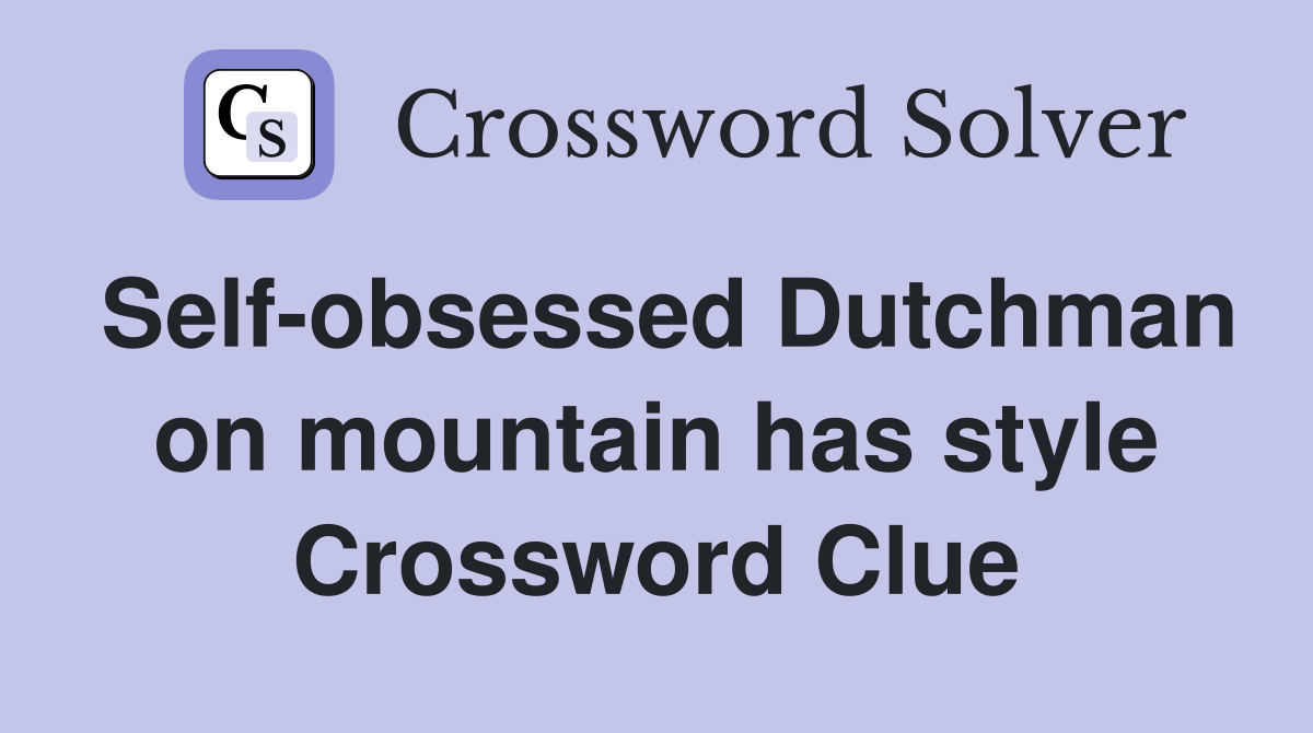 Self-obsessed Dutchman on mountain has style Crossword Clue