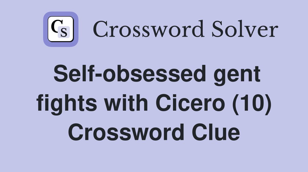 Self-obsessed gent fights with Cicero (10) Crossword Clue